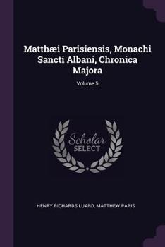 Paperback Matthæi Parisiensis, Monachi Sancti Albani, Chronica Majora; Volume 5 Book