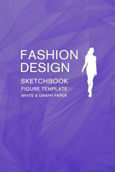 Fashion Design Sketchbook Figure Template White & Graph Paper: Easily Sketch Your Fashion Style with Large Figure Template and Record Your Ideas with the Blank Graph Paper