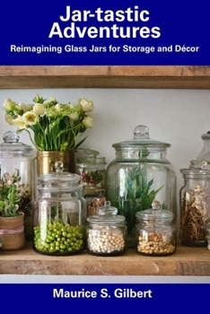 Jar-tastic Adventures: Reimagining Glass Jars for Storage and Décor