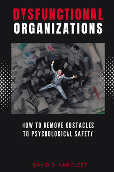 Paperback Dysfunctional Organizations: How to Remove Obstacles to Psychological Safety Book
