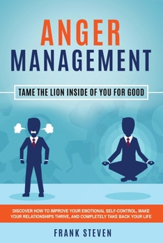 Paperback Anger Management: Tame The Lion Inside of You for Good: Discover How to Improve Your Emotional Self-Control, Make Your Relationships Thr Book
