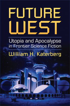 Future West: Utopia and Apocalypse in Frontier Science Fiction