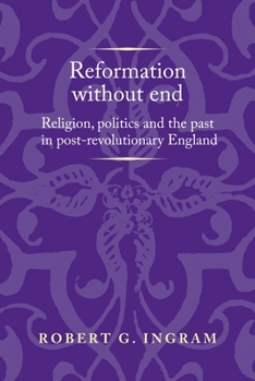 Hardcover Reformation Without End: Religion, Politics and the Past in Post-Revolutionary England Book
