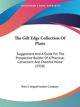 Paperback The Gilt Edge Collection Of Plans: Suggestions And A Guide For The Prospective Builder Of A Practical, Convenient And Cheerful Home (1918) Book