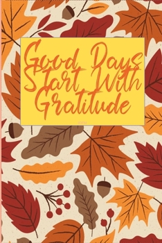 Paperback Good Days Start With Gratitude: A 30 days Guide To Cultivate An Attitude Of Gratitude: Gratitude Journal: The 30-Day Gratitude Journal A Mindful Pract Book