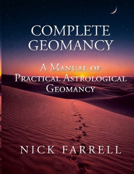 Complete Geomancy:: A Manual of Practical Astrological Geomancy