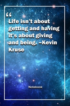 Paperback Life isn't about getting and having, it's about giving and being. -Kevin Kruse: Lined Notebook With Inspirational Unique Touch - Diary - Lined 120 Pag Book