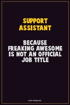 Paperback Support Assistant, Because Freaking Awesome Is Not An Official Job Title: Career Motivational Quotes 6x9 120 Pages Blank Lined Notebook Journal Book