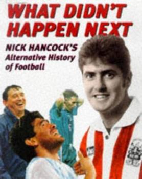Hardcover What Didn't Happen Next: Nick Hancock's Alternative History of Football Book