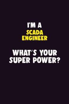 I'M A SCADA Engineer, What's Your Super Power?: 6X9 120 pages Career  Notebook Unlined  Writing Journal