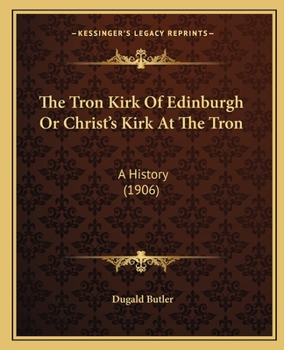Paperback The Tron Kirk Of Edinburgh Or Christ's Kirk At The Tron: A History (1906) Book