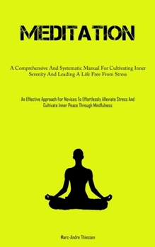Meditation: A Comprehensive And Systematic Manual For Cultivating Inner Serenity And Leading A Life Free From Stress