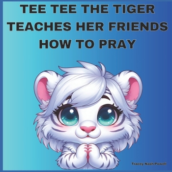 TEE TEE THE TIGER TEACHES HER FRIENDS HOW TO PRAY