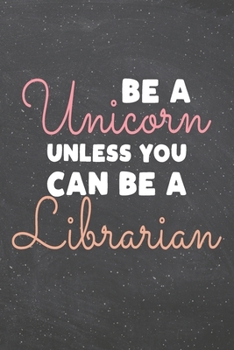 Be a Unicorn Unless You Can Be a Librarian: Librarian Dot Grid Notebook, Planner or Journal | 110 Dotted Pages | Office Equipment, Supplies | Funny Librarian Gift Idea for Christmas or Birthday