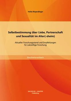 Paperback Selbstbestimmung über Liebe, Partnerschaft und Sexualität im Alter(-sheim): Aktueller Forschungsstand und Empfehlungen für zukünftige Forschung [German] Book