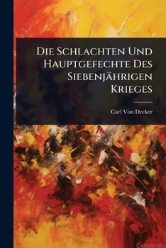 Die Schlachten Und Hauptgefechte Des Siebenjährigen Krieges (German Edition)