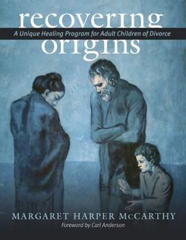 Recovering Origins: A Unique Healing Program For Adult Children of Divorce
