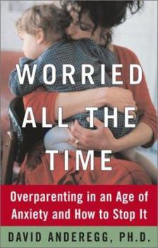 Hardcover Worried All the Time: Overparenting in an Age of Anxiety and How to Stop It Book