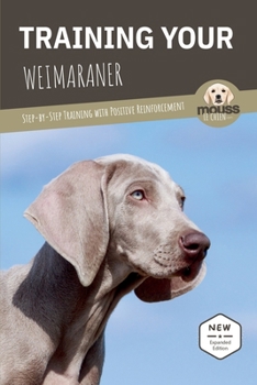TRAINING YOUR WEIMARANER: Step-by-Step Training with Positive Reinforcement