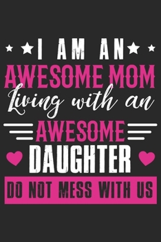 I am an awesome mom living with an awesome daughter do not mess with us: Daily planner journal for mother/stepmother, Paperback Book With Prompts ... Gifts From Son/Daughter for mom 6x9 100 pages