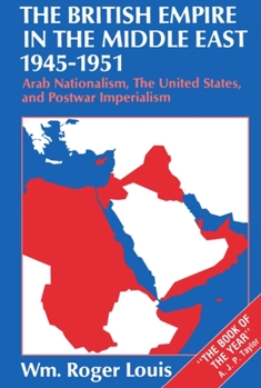 Paperback The British Empire in the Middle East, 1945-1951: Arab Nationalism, the United States, and Postwar Imperialism Book