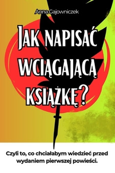 Paperback Jak Napisac Wci&#261;gaj&#261;c&#261; Ksi&#261;&#380;k&#281;?: Czyli to, co chcialabym wiedziec przed wydaniem pierwszej powie&#347;ci. [Polish] Book