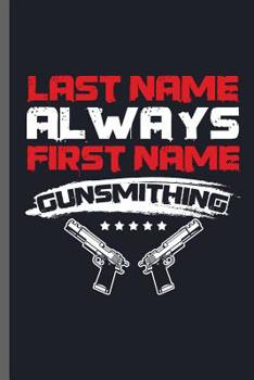Paperback Last name always first name gunsmithing: Gun Owner Shooting Coach Guns Instructors Gun Rights Artillery Gunsmith Gunnery Gunsmithing Firearm Weapon Gi Book