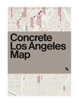 Map Concrete Los Angeles Map: Guide to Concrete and Brutalist Architecture in La Book