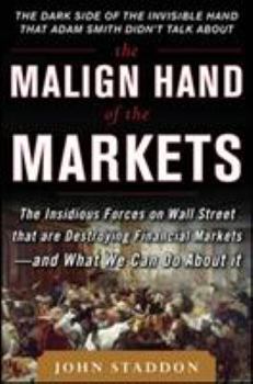 Hardcover The Malign Hand of the Markets: The Insidious Forces on Wall Street That Are Destroying Financial Markets - And What We Can Do about It Book