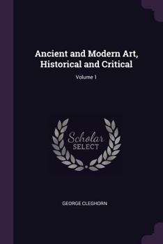 Paperback Ancient and Modern Art, Historical and Critical; Volume 1 Book