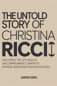 Paperback The Untold Story of Christina Ricci: Exploring the life, Bold & Uncompromising Career of an Indie Queen and Hollywood Icon Book