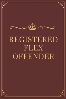 Paperback Registered Flex Offender - Funny Royal Notebook Cover To Flex On Your Friends Or Use As A Gag Gift: Glossy Soft Cover Book