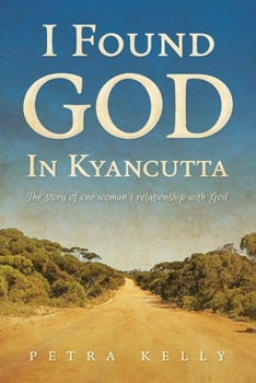 Paperback I Found God in Kyancutta: The story of one woman's relationship with God Book