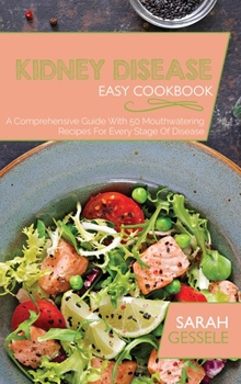 Kidney Disease Easy Cookbook: A Comprehensive Guide With 50 Mouthwatering Recipes For Every Stage Of Disease