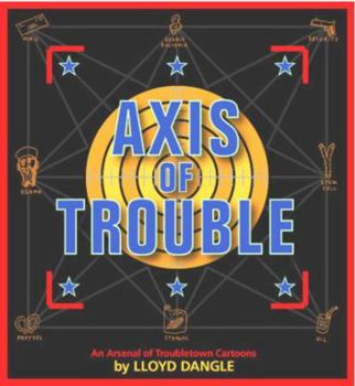 Axis of Trouble: An Arsenal of Troubletown Cartoons