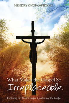 Paperback What Makes the Gospel So Irreplaceable: Exploring the Three Unique Qualities of the Gospel Book