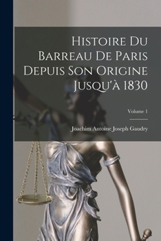 Paperback Histoire Du Barreau De Paris Depuis Son Origine Jusqu'à 1830; Volume 1 [French] Book
