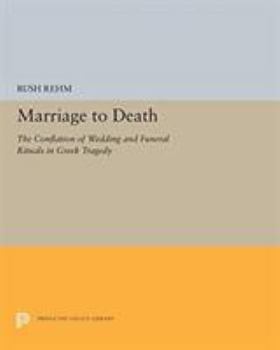 Paperback Marriage to Death: The Conflation of Wedding and Funeral Rituals in Greek Tragedy Book