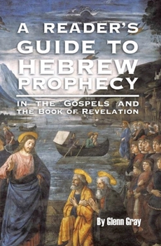 A Reader’s Guide to Hebrew Prophecy: in the Gospels and the Book of Revelation