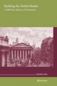 Hardcover Building the Global Market, a 4000 Year History of Derivatives Book