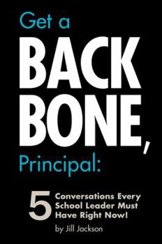 Paperback Get a Backbone, Principal: 5 Conversations Every School Leader Must Have Right Now! Book
