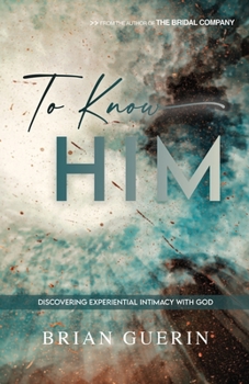 Paperback To Know Him: Discovering Experiential Intimacy with God Book