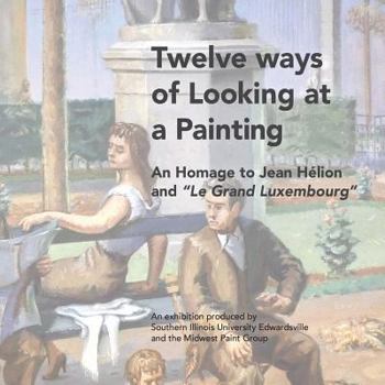 Paperback Twelve ways of Looking at a Painting: An Homage to Jean Helion and Le Grand Luxembourg? Book