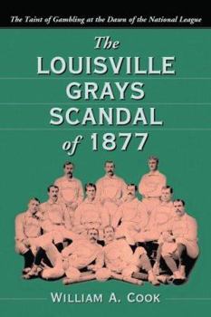 Paperback The Louisville Grays Scandal of 1877: The Taint of Gambling at the Dawn of the National League Book