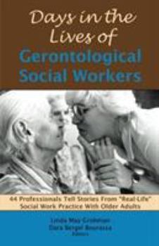 Paperback Days in the Lives of Gerontological Social Workers: 44 Professionals Tell Stories From "Real Life" Social Work Practice With Older Adults Book