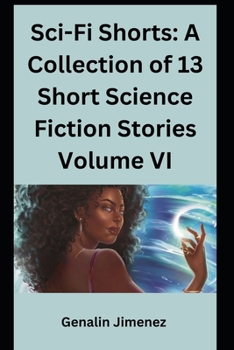 Sci-Fi Shorts: A Collection of 13 Short Science Fiction Stories Volume VI