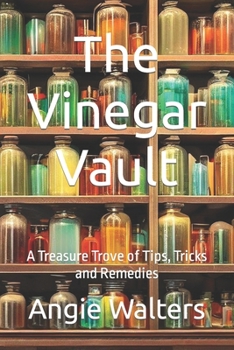The Vinegar Vault: A Treasure Trove of Tips, Tricks and Remedies