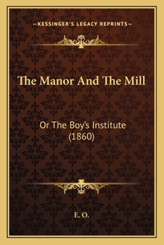 Paperback The Manor And The Mill: Or The Boy's Institute (1860) Book