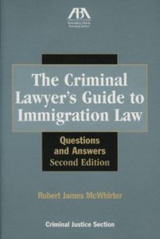 The Criminal Lawyer's Guide to Immigration Law, Second Edition: Questions and Answers