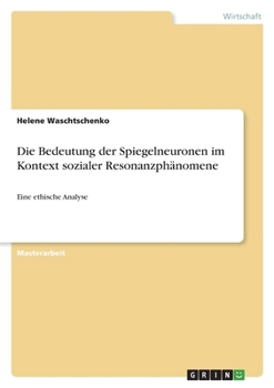 Paperback Die Bedeutung der Spiegelneuronen im Kontext sozialer Resonanzphänomene: Eine ethische Analyse [German] Book